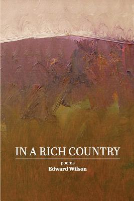 In a Rich Country: poems - Wilson, Edward