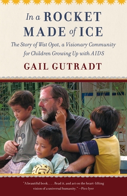 In a Rocket Made of Ice: The Story of Wat Opot, a Visionary Community for Children Growing Up with AIDS - Gutradt, Gail