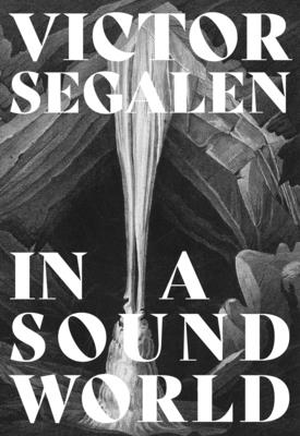 In a Sound World - Segalen, Victor, and Hunt, R W M (Editor), and Roux, Marie (Editor)