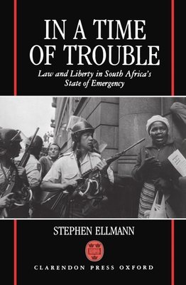 In a Time of Trouble: Law and Liberty in South Africa's State of Emergency - Ellmann, Stephen