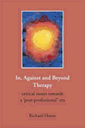 In, Against and Beyond Therapy: Critical Essays Towards a Post-professional Era
