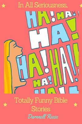 In All Seriousness...Totally Funny Bible Stories - Reese, Darnnell