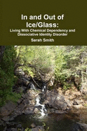 In and Out of Ice/Glass: Living With Dissociative Identity Disorder and Chemical Dependency - Smith, Sarah