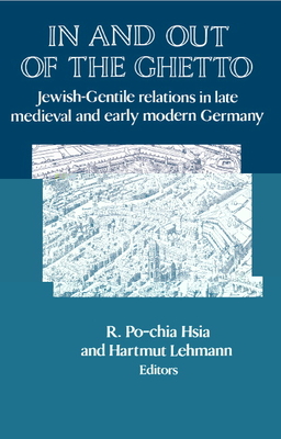 In and out of the Ghetto: Jewish-Gentile Relations in Late Medieval and Early Modern Germany - Hsia, R. Po-Chia (Editor), and Lehmann, Hartmut (Editor)