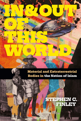 In and Out of This World: Material and Extraterrestrial Bodies in the Nation of Islam - Finley, Stephen C