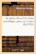 In Anima VILI Ou Un Crime Scientifique, Pi?ce En 3 Actes