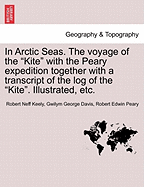 In Arctic Seas: The Voyage of the Kite with the Peary Expedition: Together with a Transcript of the Log of the Kite