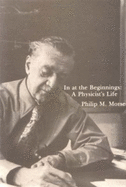 In at the Beginnings: A Physicist's Life - Morse, Philip M