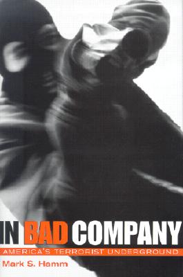 In Bad Company: America's Terrorist Underground - Hamm, Mark S