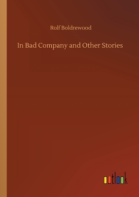 In Bad Company and Other Stories - Boldrewood, Rolf