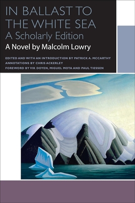 In Ballast to the White Sea - Lowry, Malcolm, and McCarthy, Patrick A (Editor), and Ackerley, Chris (Notes by)