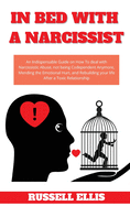 In Bed with a Narcissist: An Indispensable Guide on How To deal with Narcissistic Abuse, not being Codependent Anymore, Mending the Emotional Hurt, and Rebuilding your life After a Toxic Relationship