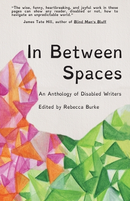 In Between Spaces: An anthology of disabled writers - Burke, Rebecca (Editor)