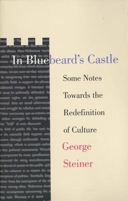 In Bluebeard's Castle: Some Notes Towards the Redefinition of Culture - Steiner, George, Mr.