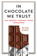In Chocolate We Trust: The Hershey Company Town Unwrapped