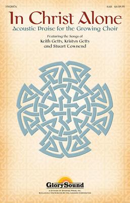 In Christ Alone: (acoustic Praise for the Growing Choir) - Townend, Stuart (Composer), and Getty, Keith (Composer), and Getty, Kristyn (Composer)