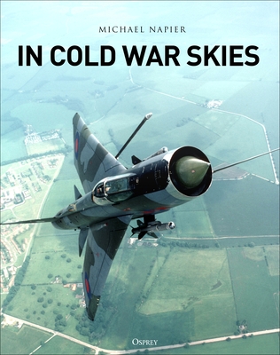 In Cold War Skies: NATO and Soviet Air Power, 1949-89 - Napier, Michael