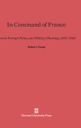 In Command of France: French Foreign Policy and Military Planning, 1933-1940
