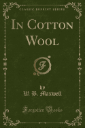 In Cotton Wool (Classic Reprint)