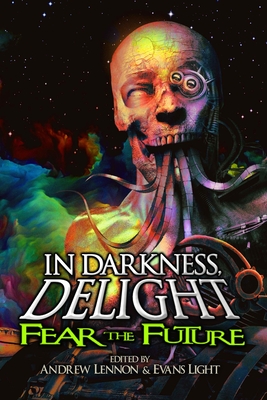 In Darkness, Delight: Fear the Future - Jillette, Penn, and Light, Evans (Editor), and Lennon, Andrew (Editor)