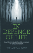 In Defence of Life - Essays on a Radical Reworking of Green Wisdom