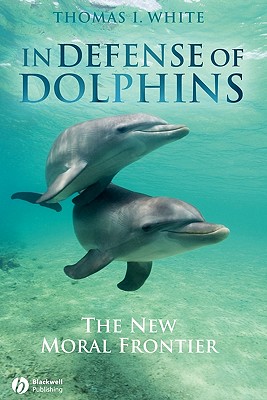 In Defense of Dolphins: The New Moral Frontier - White, Thomas I
