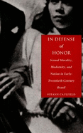 In Defense of Honor: Sexual Morality, Modernity, and Nation in Early-Twentieth-Century Brazil