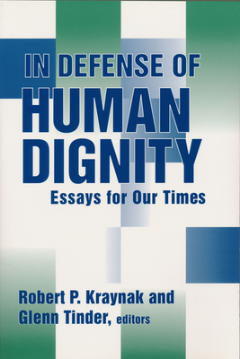 In Defense of Human Dignity: Essays for Our Times - Kraynak, Robert P (Editor), and Tinder, Glenn (Editor)