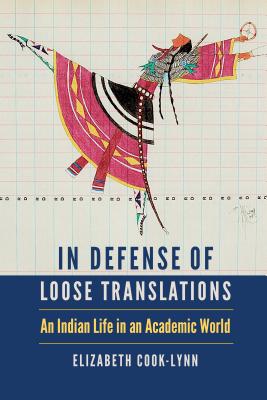 In Defense of Loose Translations: An Indian Life in an Academic World - Cook-Lynn, Elizabeth