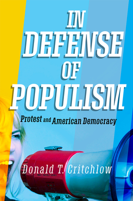 In Defense of Populism: Protest and American Democracy - Critchlow, Donald T