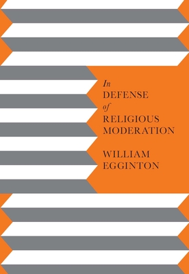 In Defense of Religious Moderation - Egginton, William, Professor