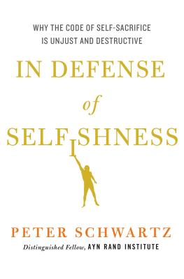 In Defense of Selfishness: Why the Code of Self-Sacrifice Is Unjust and Destructive - Schwartz, Peter