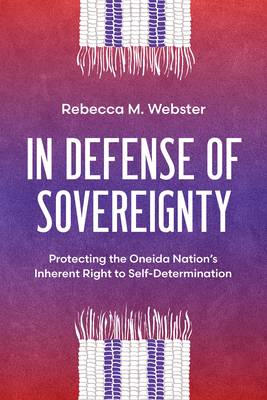 In Defense of Sovereignty: Protecting the Oneida Nation's Inherent Right to Self-Determination - Webster, Rebecca M