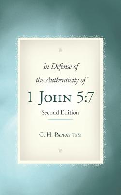 In Defense of the Authenticity of 1 John 5: 7 - Pappas Thm, C H