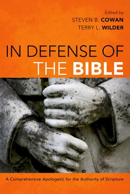 In Defense of the Bible: A Comprehensive Apologetic for the Authority of Scripture - Cowan, Steven B (Editor), and Wilder, Terry L (Editor)