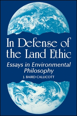 In Defense of the Land Ethic: Essays in Environmental Philosophy - Callicott, J Baird
