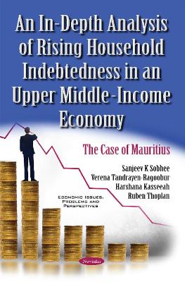 In-Depth Analysis of Rising Household Indebtedness in an Upper Middle-Income Economy: The Case of Mauritius - Sobhee, Sanjeev K, and Tandrayen-Ragoobur, Verena, and Kasseeah, Harshana