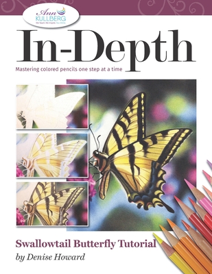 In-Depth Swallowtail Butterfly Tutorial: Mastering Colored Pencils One Step at a Time - Kullberg, Ann (Editor), and Howard, Denise