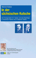 In der s?chsischen Kutsche: Der Firmengr?nder B.G. Teubner und seine Nachfolger A. Ackermann-Teubner und A. Giesecke-Teubner