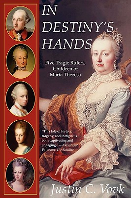 In Destiny's Hands: Five Tragic Rulers, Children of Maria Theresa - Vovk, Justin