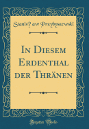 In Diesem Erdenthal Der Thranen (Classic Reprint)