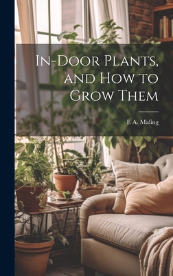 In-Door Plants, and How to Grow Them - Maling, E A