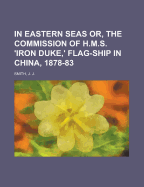 In Eastern Seas Or, the Commission of H.M.S. 'Iron Duke, ' Flag-Ship in China, 1878-83
