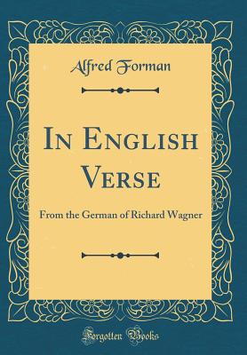 In English Verse: From the German of Richard Wagner (Classic Reprint) - Forman, Alfred