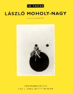 In Focus: Lszl? Moholy-Nagy: Photographs from the J. Paul Getty Museum