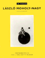 In Focus: Lszl Moholy-Nagy: Photographs from the J. Paul Getty Museum