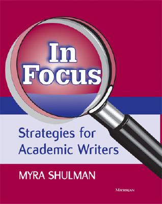 In Focus: Strategies for Academic Writers - Shulman, Myra Ann
