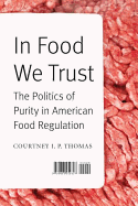 In Food We Trust: The Politics of Purity in American Food Regulation