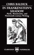In Frankenstein's Shadow: Myth, Monstrosity, and Nineteenth-Century Writing