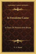 In Freedoms Cause: A Story Of Wallace And Bruce